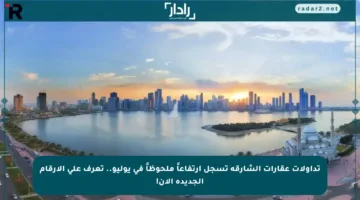 تداولات عقارات الشارقة تسجل ارتفاعاً ملحوظاً في يوليو.. تعرف على الأرقام الجديدة الآن!